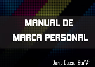MANUAL DE
MARCA PERSONAL
Dario Cassa 6to”A”
 