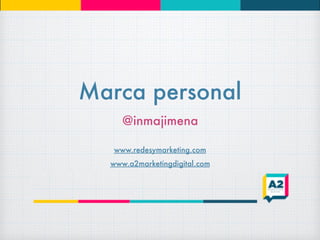 Marca personal
@inmajimena
www.redesymarketing.com
www.a2marketingdigital.com
 