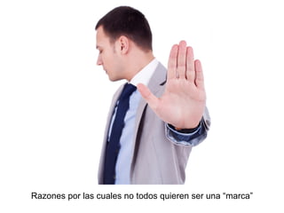 Razones por las cuales no todos quieren ser una “marca”
 