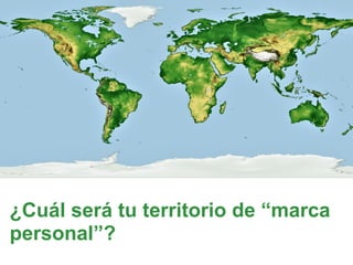 ¿Cuál será tu territorio de “marca
personal”?
 