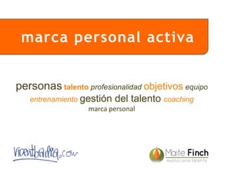 1
personas talento profesionalidad objetivos equipo
entrenamiento gestión del talento coaching
marca personal
marca personal activa
 