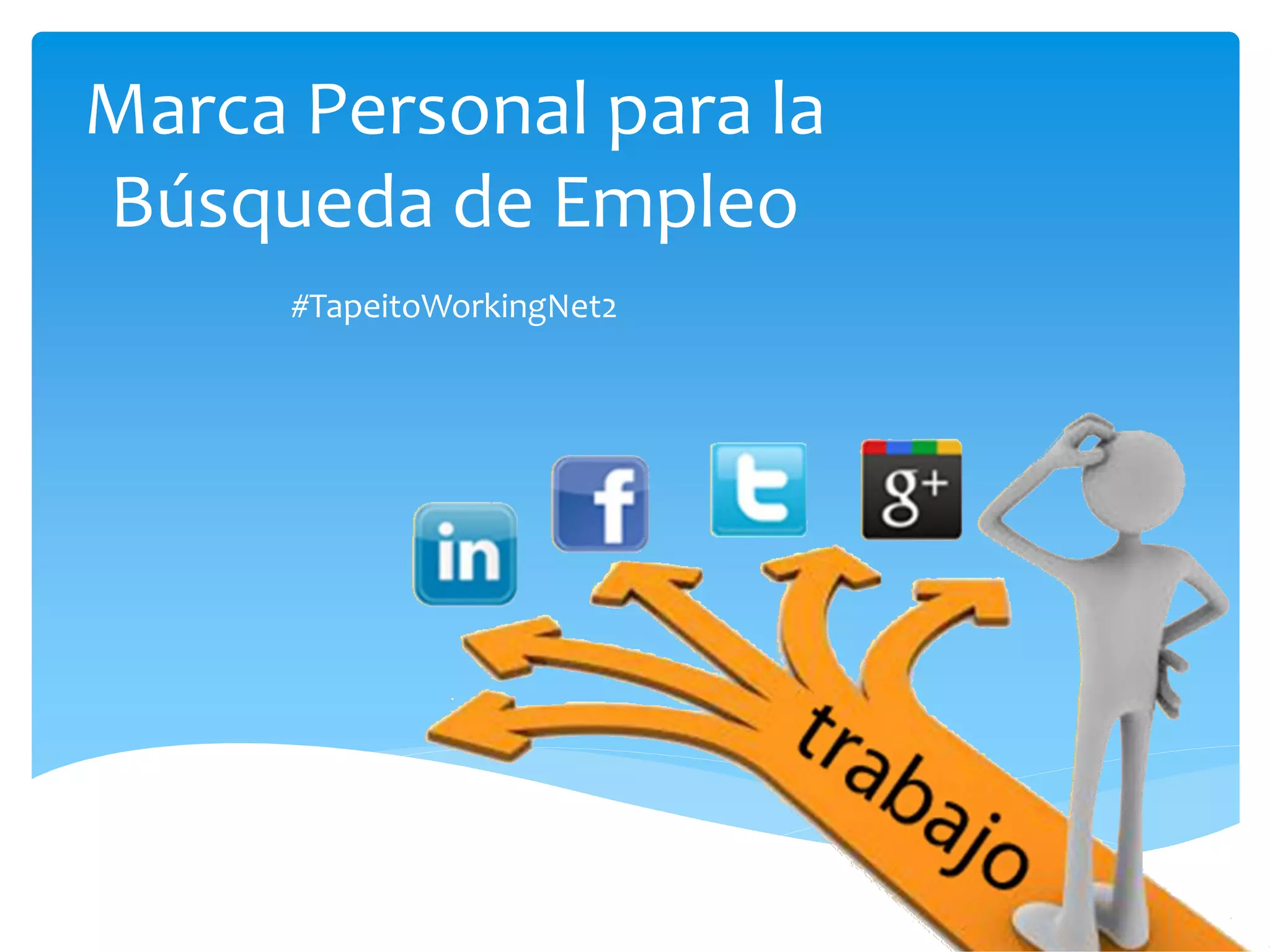 Marca Personal para la
Búsqueda de Empleo
#TapeitoWorkingNet2
 