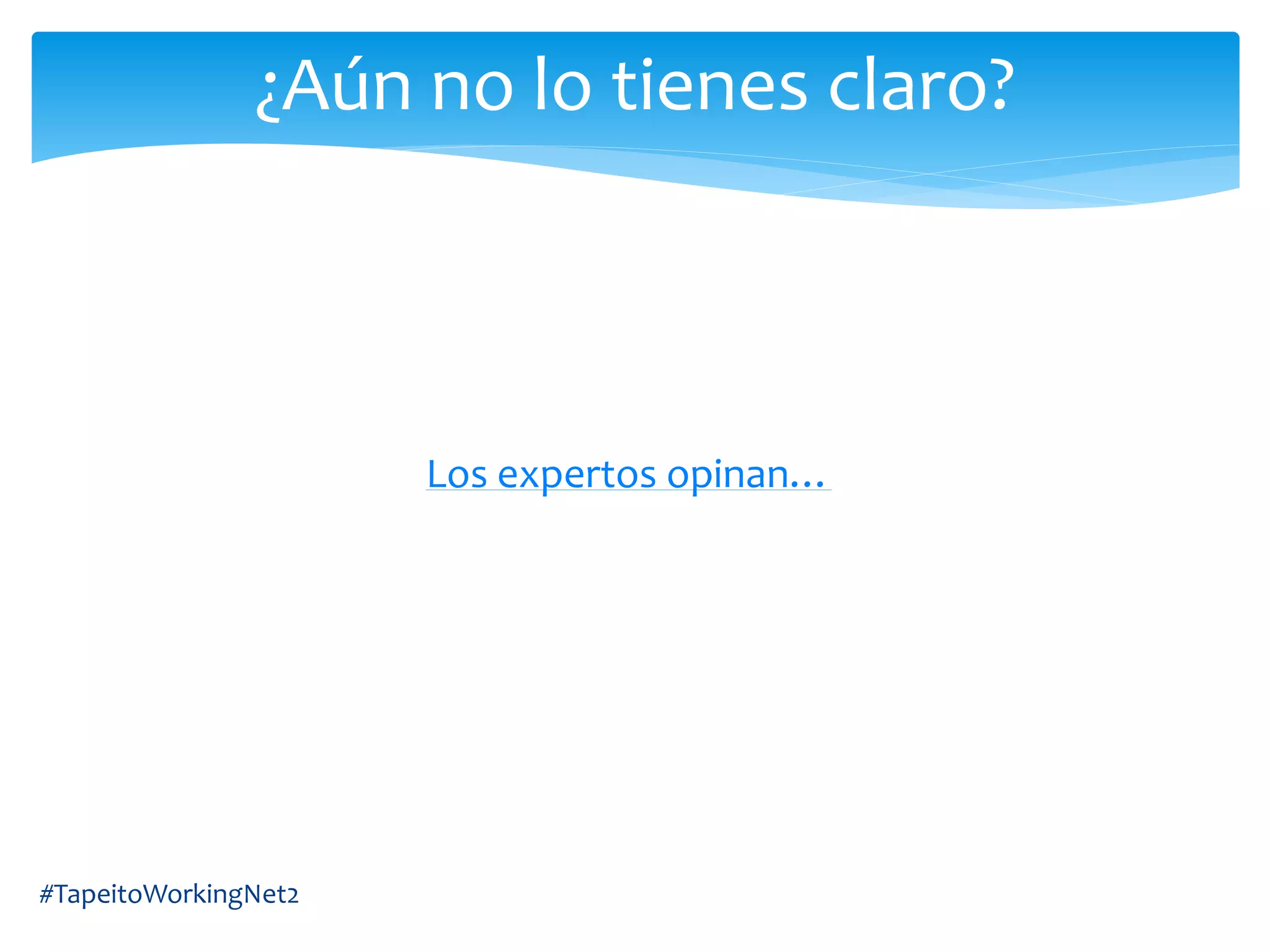 Los expertos opinan…
#TapeitoWorkingNet2
¿Aún no lo tienes claro?
 