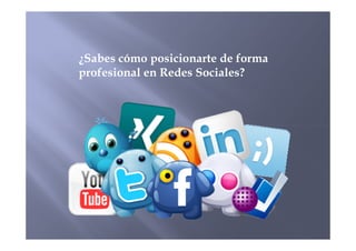 ¿Sabes cómo posicionarte de forma
profesional en Redes Sociales?
 