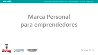 Personal Branding para Emprendedores / Fundación Inceptum / Construyendo Relaciones / 25 abril 2018 / @guillemrecolons 1
Marca Personal
para emprendedores
24 abril 2018
 