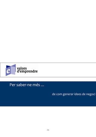 Per saber-ne més …

                           de com generar idees de negoci




                     -1-
 