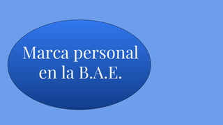 Marca personal
en la B.A.E.
 