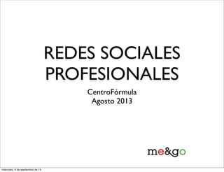 REDES SOCIALES
PROFESIONALES
CentroFórmula
Agosto 2013
miércoles, 4 de septiembre de 13
 