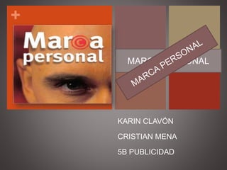 +
MARCA PERSONAL
KARIN CLAVÓN
CRISTIAN MENA
5B PUBLICIDAD
 