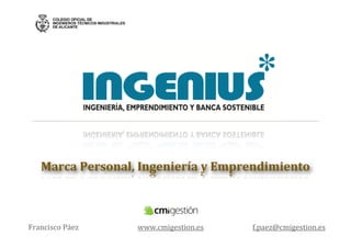 Marca	
  Personal,	
  Ingeniería	
  y	
  Emprendimiento



Francisco	
  Páez      www.cmigestion.es       f.paez@cmigestion.es
 