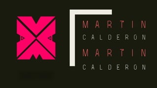 MARTIN
CALDERON
MartIn
CalderOn
 