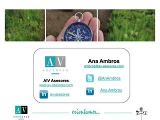 Ana Ambros
ambros@av-asesores.com
AV Asesores
www.av-asesores.com
av-asesores
@AnAmbros
Ana Ambros
 