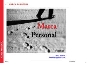 MARCA PERSONAL



MARCA PERSONAL

wasanga
Laura Rosillo
lrosilloc@gmail.com
MIF 12

Laura Rosillo

1

 