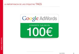 LA IMPORTANCIA DE LAS ETIQUETAS   TAGS
MARCA PERSONAL




                                                          Laura Rosillo   38
 