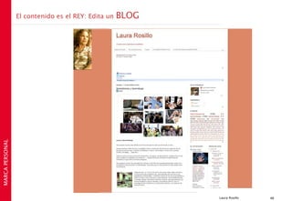 El contenido es el REY: Edita un   BLOG
MARCA PERSONAL




                                                           Laura Rosillo   48
 