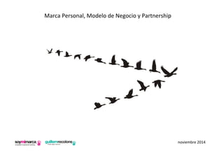 Marca Personal, Modelo de Negocio y Partnership 
noviembre 2014 
 