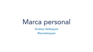 Marca personal
Andrea Velásquez
@avvelasquez
 