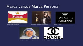 Marca versus Marca Personal
Slogan”Scribe es como tu” Un nombre, un rostro, una trayectoria Marca = Status
Persona = Huella en el mundo Símbolo para identificar 1 producto
 