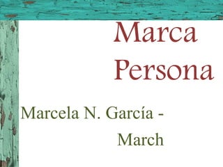 Marca
Persona
Marcela N. García -
March
 