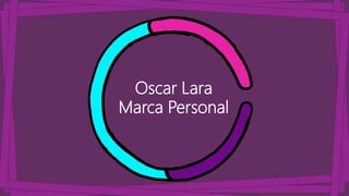 Oscar Lara
Marca Personal
 