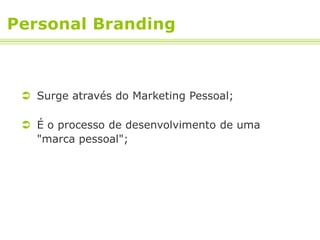 Personal Branding



  Surge através do Marketing Pessoal;

  É o processo de desenvolvimento de uma
   "marca pessoal";
 