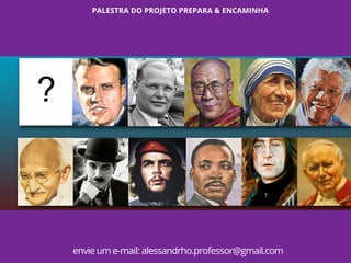 PALESTRA DO PROJETO PREPARA & ENCAMINHA
envie um e-mail: alessandrho.professor@gmail.com
 