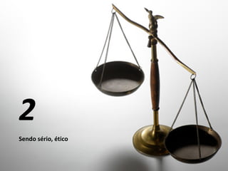 Sendo sério, ético
2
 