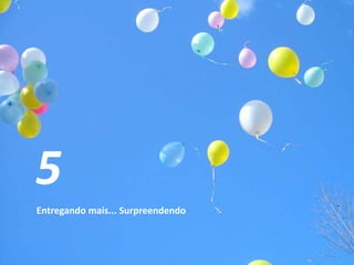 Entregando mais... Surpreendendo
5
 