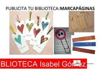 PUBLICITA TU BIBLIOTECA:MARCAPÁGINAS
IBLIOTECA Isabel GómezI.E.S. JOSEFINA ALDECOA
 
