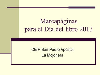 Marcapáginas
para el Día del libro 2013
CEIP San Pedro Apóstol
La Mojonera

 
