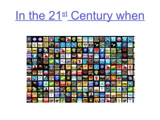 In the 21 Century when
       st
 