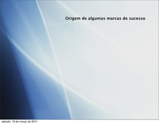 Origem de algumas marcas de sucesso




sábado, 19 de março de 2011
 
