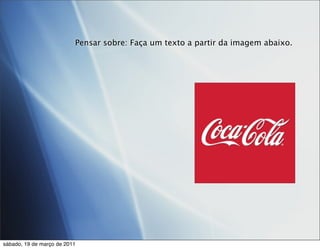 Pensar sobre: Faça um texto a partir da imagem abaixo.




sábado, 19 de março de 2011
 
