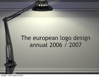 The european logo design
                           annual 2006 / 2007



sábado, 19 de março de 2011
 