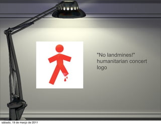 "No landmines!"
                              humanitarian concert
                              logo




sábado, 19 de março de 2011
 