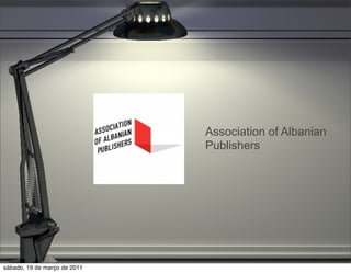 Association of Albanian
                              Publishers




sábado, 19 de março de 2011
 