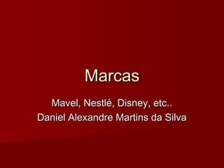 MarcasMarcas
Mavel, Nestlé, Disney, etc..Mavel, Nestlé, Disney, etc..
Daniel Alexandre Martins da SilvaDaniel Alexandre Martins da Silva
 