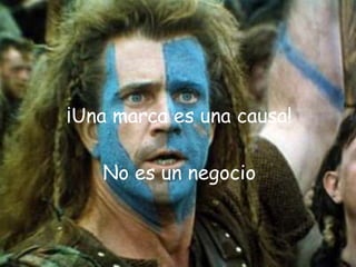 ¡Una marca es una causa!
No es un negocio
 