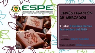 INVESTIGACIÓN
DE MERCADOS
TEMA: 6 mejores marcas
de chocolate del 2019
ALUMNA: EVELYN TUALOMBO
PERIODO ACADÉMICO: OCTUBRE 2019-FEBRERO 2020
 