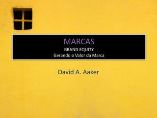 MARCASBRAND EQUITY Gerando o Valor da Marca David A. Aaker 