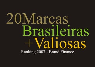20Marcas
  Brasileiras
  +Valiosas
  Ranking 2007 - Brand Finance
 