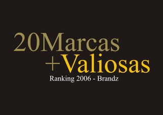 20Marcas
  +Valiosas
  Ranking 2006 - Brandz
 