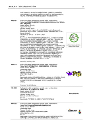 MARCAS - RPI 2249 de 11/02/2014

137

QUALQUER MEIO) DE MATERIAL DE ESCRITÓRIO; COMÉRCIO (ATRAVÉS DE
QUALQUER MEIO) DE MÓVEIS; COMÉRCIO (ATRAVÉS DE QUALQUER MEIO) DE
ROUPAS; COMÉRCIO (ATRAVÉS DE QUALQUER MEIO) DE SAPATOS;
906943167

Publicação de pedido de registro para oposição (exame formal concluído)
Titular: INNATO SISTEMAS DE GESTAO, ASSESSORIA E CONSULTORIA TECNICA
LTDA - ME [BR/RS]
Data de depósito: 28/10/2013
Apresentação: Mista
Natureza: Marca de Serviço
Elemento nominativo: Programa CarbonOff (CO2 Off) Inventário, Compensação e
Neutralização de GEEs Destino Turismo, Bem Receber, Bem Produzir, Bem Educar e
Eventos Carbonoff
CFE: 5.3.13, 24.15.13, 26.1.16, 26.1.18 e 27.5.1
NCL: 42
Especificação: PROVISÃO DE INFORMAÇÃO CIENTÍFICA, ACONSELHAMENTO E
CONSULTORIA NA ÁREA DE COMPENSAÇÃO DE CARBONOS. - [INFORMAÇÃO
EM]; PROVISÃO DE INFORMAÇÃO CIENTÍFICA, ACONSELHAMENTO E
CONSULTORIA NA ÁREA DE COMPENSAÇÃO DE CARBONOS. - [CONSULTORIA
EM]; PROVISÃO DE INFORMAÇÃO CIENTÍFICA, ACONSELHAMENTO E
CONSULTORIA NA ÁREA DE COMPENSAÇÃO DE CARBONOS. - [ASSESSORIA EM];
PROVISÃO DE INFORMAÇÃO CIENTÍFICA, ACONSELHAMENTO E CONSULTORIA
NA ÁREA DE COMPENSAÇÃO DE CARBONOS.; MEDIÇÃO E VERIFICAÇÃO DE
EMISSÕES DE DIÓXIDO DE CARBONO E OUTROS GASES ESTUFAS [INFORMAÇÃO EM]; MEDIÇÃO E VERIFICAÇÃO DE EMISSÕES DE DIÓXIDO DE
CARBONO E OUTROS GASES ESTUFAS - [CONSULTORIA EM]; MEDIÇÃO E
VERIFICAÇÃO DE EMISSÕES DE DIÓXIDO DE CARBONO E OUTROS GASES
ESTUFAS - [ASSESSORIA EM]; MEDIÇÃO E VERIFICAÇÃO DE EMISSÕES DE
DIÓXIDO DE CARBONO E OUTROS GASES ESTUFAS;
Procurador: Geronimo Catani

906943175

Publicação de pedido de registro para oposição (exame formal concluído)
Titular: PLAST PET INDUSTRIA E COMERCIO EIRELI - EPP [BR/SC]
Data de depósito: 28/10/2013
Apresentação: Mista
Natureza: Marca de Produto
Elemento nominativo: PIPI STAR
CFE: 1.1.2, 3.1.8 e 27.5.1
NCL: 21
Especificação: ANIMAIS (MANJEDOURAS PARA -); ANIMAIS DE ESTIMAÇÃO (CAIXAS
PARA ASSEIO DE -); BANDEJAS PARA ASSEIO DE ANIMAIS DE ESTIMAÇÃO;
ALOJAMENTO PORTÁTIL PARA ANIMAL; RECIPIENTE NÃO METÁLICO PARA
ANIMAL;
Procurador: Wanderlei Cardoso

906943183

906943191

Publicação de pedido de registro para oposição (exame formal concluído)
Titular: BRITIS TELECOM LTDA-ME [BR/MG]
Data de depósito: 28/10/2013
Apresentação: Nominativa
Natureza: Marca de Serviço
Elemento nominativo: Britis Telecom
NCL: 38
Especificação: PROVEDOR DE ACESSO [TELECOMUNICAÇÃO];
Publicação de pedido de registro para oposição (exame formal concluído)
Titular: PRINTERMAN IMPRESSORAS LTDA ME [BR/MG]
Data de depósito: 28/10/2013
Apresentação: Mista
Natureza: Marca de Serviço
Elemento nominativo: PRINTERMAN IMPRESSORAS
CFE: 4.1.3, 27.5.1 e 27.7.1
NCL: 37
Especificação: COMPUTADORES (INSTALAÇÃO, MANUTENÇÃO E REPARO DE -);
INSTALAÇÃO, MANUTENÇÃO E REPARO DE MÁQUINAS; INSTALAÇÃO,

Britis Telecom

 