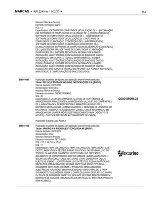 MARCAS - RPI 2249 de 11/02/2014

163

Natureza: Marca de Serviço
Elemento nominativo: Sys10
NCL: 42
Especificação: SOFTWARE DE COMPUTADOR (ATUALIZAÇÃO DE -) - [INFORMAÇÃO
EM]; SOFTWARE DE COMPUTADOR (ATUALIZAÇÃO DE -) - [CONSULTORIA EM];
SOFTWARE DE COMPUTADOR (ATUALIZAÇÃO DE -) - [ASSESSORIA EM];
SOFTWARE DE COMPUTADOR (ATUALIZAÇÃO DE -); SOFTWARE DE
COMPUTADOR (ELABORAÇÃO [CONCEPÇÃO] DE-) - [INFORMAÇÃO EM];
SOFTWARE DE COMPUTADOR (ELABORAÇÃO [CONCEPÇÃO] DE-) [CONSULTORIA EM]; SOFTWARE DE COMPUTADOR (ELABORAÇÃO [CONCEPÇÃO]
DE-) - [ASSESSORIA EM]; SOFTWARE DE COMPUTADOR (ELABORAÇÃO
[CONCEPÇÃO] DE-); SUPORTE TÉCNICO EM INFORMÁTICA, A SABER
INSTALAÇÃO, MANUTENÇÃO E CONFIGURAÇÃO DE BANCO DE DADOS [INFORMAÇÃO EM]; SUPORTE TÉCNICO EM INFORMÁTICA, A SABER
INSTALAÇÃO, MANUTENÇÃO E CONFIGURAÇÃO DE BANCO DE DADOS [CONSULTORIA EM]; SUPORTE TÉCNICO EM INFORMÁTICA, A SABER
INSTALAÇÃO, MANUTENÇÃO E CONFIGURAÇÃO DE BANCO DE DADOS [ASSESSORIA EM]; SUPORTE TÉCNICO EM INFORMÁTICA, A SABER INSTALAÇÃO,
MANUTENÇÃO E CONFIGURAÇÃO DE BANCO DE DADOS;
906944090

Publicação de pedido de registro para oposição (exame formal concluído)
Titular: REC SELF STORAGE HOLDING PARTICIPAÇÕES S.A. [BR/SP]
Data de depósito: 28/10/2013
Apresentação: Nominativa
Natureza: Marca de Serviço
Elemento nominativo: GOOD STORAGE
NCL: 39
Especificação: ALUGUEL DE ARMAZÉNS; ALUGUEL DE CONTÊINERES DE
ARMAZENAGEM; ARMAZENAGEM; ARMAZENAGEM (ALUGUEL DE CONTÊINERES
DE -); ARMAZENAGEM DE MERCADORIAS; ARMAZÉNS (ALUGUEL DE -);
DEPÓSITO; MERCADORIAS (ARMAZENAGEM DE -); SERVIÇOS DE LOGÍSTICA EM
MATÉRIA DE TRANSPORTE; ASSESSORIA, CONSULTORIA E INFORMAÇÃO EM
ARMAZENAGEM; GUARDA-MÓVEIS [ESTABELECIMENTO PARA DEPÓSITO DE
MÓVEIS]; LOGÍSTICA REFERENTE AO TRANSPORTE DE CARGA;
Procurador: Eduardo João Assef Jr.

906944104

Publicação de pedido de registro para oposição (exame formal concluído)
Titular: SANDRO N M RODRIGUES TECNOLOGIA ME [BR/SP]
Data de depósito: 28/10/2013
Apresentação: Mista
Natureza: Marca de Produto
Elemento nominativo: TEXTURISE
CFE: 7.15.1, 26.7.25 e 27.5.1
NCL: 17
Especificação: FIBRA VULCANIZADA; FIBRA VULCANIZADA; FIBRAS ELÁSTICAS,
EXCETO PARA USO EM TÊXTEIS; FIBRAS PLÁSTICAS, EXCETO PARA USO EM
TÊXTEIS; FILAMENTOS PLÁSTICOS, EXCETO PARA USO EM TÊXTEIS;
ISOLAMENTO DE CONSTRUÇÕES CONTRA UMIDADE (SUBSTÂNCIAS PARA -);
ISOLANTES; NÃO CONDUTORES (MATERIAIS -) PARA CONSERVAR CALOR;
PLÁSTICAS (FIBRAS -), EXCETO PARA USO EM TÊXTEIS; RESINAS ARTIFICIAIS
[PRODUTOS SEMI-ACABADOS]; RESINAS SINTÉTICAS [PRODUTOS SEMIACABADOS]; SINTÉTICAS (RESINAS -) [PRODUTOS SEMI-ACABADOS];
SUBSTÂNCIAS PLÁSTICAS, SEMIPROCESSADAS; VIDRO (FIBRA DE -), PARA
ISOLAMENTO; VULCANIZADA (FIBRA -); CHAPA OU LAMINA DE PLÁSTICO; CHAPA
OU PLACA DE BORRACHA SINTÉTICA; ISOLANTE DE FIBRA; MOLDE/FORMA EM
BORRACHA DE SILICONE; RESINA ACRÍLICA ARTIFICIAL OU SINTÉTICA, PRODUTO
SEMI-ACABADO;

GOOD STORAGE

 