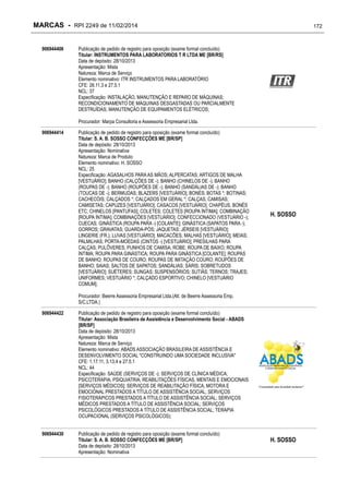MARCAS - RPI 2249 de 11/02/2014
906944406

172

Publicação de pedido de registro para oposição (exame formal concluído)
Titular: INSTRUMENTOS PARA LABORATORIOS T R LTDA ME [BR/RS]
Data de depósito: 28/10/2013
Apresentação: Mista
Natureza: Marca de Serviço
Elemento nominativo: ITR INSTRUMENTOS PARA LABORATÓRIO
CFE: 26.11.3 e 27.5.1
NCL: 37
Especificação: INSTALAÇÃO, MANUTENÇÃO E REPARO DE MÁQUINAS;
RECONDICIONAMENTO DE MÁQUINAS DESGASTADAS OU PARCIALMENTE
DESTRUÍDAS; MANUTENÇÃO DE EQUIPAMENTOS ELÉTRICOS;
Procurador: Marpa Consultoria e Assessoria Empresarial Ltda.

906944414

Publicação de pedido de registro para oposição (exame formal concluído)
Titular: S. A. B. SOSSO CONFECÇÕES ME [BR/SP]
Data de depósito: 28/10/2013
Apresentação: Nominativa
Natureza: Marca de Produto
Elemento nominativo: H. SOSSO
NCL: 25
Especificação: AGASALHOS PARA AS MÃOS; ALPERCATAS; ARTIGOS DE MALHA
[VESTUÁRIO]; BANHO (CALÇÕES DE -); BANHO (CHINELOS DE -); BANHO
(ROUPAS DE -); BANHO (ROUPÕES DE -); BANHO (SANDÁLIAS DE -); BANHO
(TOUCAS DE -); BERMUDAS; BLAZERS [VESTUÁRIO]; BONÉS; BOTAS *; BOTINAS;
CACHECÓIS; CALÇADOS *; CALÇADOS EM GERAL *; CALÇAS; CAMISAS;
CAMISETAS; CAPUZES [VESTUÁRIO]; CASACOS [VESTUÁRIO]; CHAPÉUS, BONÉS
ETC; CHINELOS [PANTUFAS]; COLETES; COLETES [ROUPA ÍNTIMA]; COMBINAÇÃO
[ROUPA ÍNTIMA]; COMBINAÇÕES [VESTUÁRIO]; CONFECCIONADO (VESTUÁRIO -);
CUECAS; GINÁSTICA (ROUPA PARA -) [COLANTE]; GINÁSTICA (SAPATOS PARA -);
GORROS; GRAVATAS; GUARDA-PÓS; JAQUETAS; JÉRSEIS [VESTUÁRIO];
LINGERIE (FR.); LUVAS [VESTUÁRIO]; MACACÕES; MALHAS [VESTUÁRIO]; MEIAS;
PALMILHAS; PORTA-MOEDAS (CINTOS -) [VESTUÁRIO]; PRESILHAS PARA
CALÇAS; PULÔVERES; PUNHOS DE CAMISA; ROBE; ROUPA DE BAIXO; ROUPA
ÍNTIMA; ROUPA PARA GINÁSTICA; ROUPA PARA GINÁSTICA [COLANTE]; ROUPAS
DE BANHO; ROUPAS DE COURO; ROUPAS DE IMITAÇÃO COURO; ROUPÕES DE
BANHO; SAIAS; SALTOS DE SAPATOS; SANDÁLIAS; SÁRIS; SOBRETUDOS
[VESTUÁRIO]; SUÉTERES; SUNGAS; SUSPENSÓRIOS; SUTIÃS; TERNOS; TRAJES;
UNIFORMES; VESTUÁRIO *; CALÇADO ESPORTIVO; CHINELO [VESTUÁRIO
COMUM];

H. SOSSO

Procurador: Beerre Assessoria Empresarial Ltda.(Alt. de Beerre Assessoria Emp.
S/C.LTDA.)
906944422

Publicação de pedido de registro para oposição (exame formal concluído)
Titular: Associação Brasileira de Assistência e Desenvolvimento Social - ABADS
[BR/SP]
Data de depósito: 28/10/2013
Apresentação: Mista
Natureza: Marca de Serviço
Elemento nominativo: ABADS ASSOCIAÇÃO BRASILEIRA DE ASSISTÊNCIA E
DESENVOLVIMENTO SOCIAL "CONSTRUINDO UMA SOCIEDADE INCLUSIVA"
CFE: 1.17.11, 3.13.4 e 27.5.1
NCL: 44
Especificação: SAÚDE (SERVIÇOS DE -); SERVIÇOS DE CLÍNICA MÉDICA;
PSICOTERAPIA; PSIQUIATRIA; REABILITAÇÕES FÍSICAS, MENTAIS E EMOCIONAIS
[SERVIÇOS MÉDICOS]; SERVIÇOS DE REABILITAÇÃO FÍSICA, MOTORA E
EMOCIONAL PRESTADOS A TÍTULO DE ASSISTÊNCIA SOCIAL; SERVIÇOS
FISIOTERÁPICOS PRESTADOS A TÍTULO DE ASSISTÊNCIA SOCIAL; SERVIÇOS
MÉDICOS PRESTADOS A TÍTULO DE ASSISTÊNCIA SOCIAL; SERVIÇOS
PSICOLÓGICOS PRESTADOS A TÍTULO DE ASSISTÊNCIA SOCIAL; TERAPIA
OCUPACIONAL (SERVIÇOS PSICOLÓGICOS);

906944430

Publicação de pedido de registro para oposição (exame formal concluído)
Titular: S. A. B. SOSSO CONFECÇÕES ME [BR/SP]
Data de depósito: 28/10/2013
Apresentação: Nominativa

H. SOSSO

 
