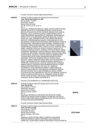 MARCAS - RPI 2249 de 11/02/2014

25

Procurador: Dannemann, Siemsen, Bigler & Ipanema Moreira
840681097

Publicação de pedido de registro para oposição (exame formal concluído)
Titular: Stanley Black & Decker, Inc. [US]
Data de depósito: 17/10/2013
Apresentação: Figurativa
Natureza: Marca de Produto
CFE: 26.7.25, 26.13.25, 29.1.2 e 29.1.8
NCL: 8
Especificação: FERRAMENTAS MANUAIS, A SABER, SOVELAS, BARRILETES PARA
BANCADA, ARCOS DE PUA, EXTENSORES DE BROCAS, CORTA-CAVILHAS,
BROCAS, PISTOLAS DE CALAFETAR, PONTEIROS, ÂNCORAS PARA LINHAS DE
MARCAÇÃO, CAIXA E LINHA PARA ALINHOS E CARRETÉIS PARA ALINHOS,
CINZÉIS, BRAÇADEIRAS, BRAÇADEIRAS DE COMBINAÇÃO, SERRAS MANUAIS,
SERRAS TICO-TICO, ESCAREADORES, BARRAS DE DEMOLIÇÃO, GUIAS DE
ENCAVILHAR, LIMAS, FERRAMENTAS PARA ILHÓS, SERRAS PARA METAIS,
MARTELOS, FURADEIRAS/BROCAS MANUAIS, FRESAS MANUAIS DE CORTE,
MACHADINHAS, CHAVES DE BOCA SEXTAVADAS, MARRETAS/MAÇOS, CAIXAS DE
MEIA-ESQUADRIA, CORTADORES DE MEIA-ESQUADRIA, LIXADEIRAS DE MEIAESQUADRIA, TORNOS DE MEIA-ESQUADRIA, SACA-PREGOS, PUNÇÕES PARA
CRAVAR PREGOS, CHAVES DE PORCA, PLAINAS, ALICATES, CANIVETES, PÉS-DECABRA, FURADORES, ESPÁTULAS, GROSAS, CATRACAS, CHAVES EM T DE
CATRACA E CHAVES DE CATRACA, ALAVANCAS, PISTOLAS DE REBITE, SERRAS,
TRAVADEIRAS, RASPADEIRAS, CHAVES DE PARAFUSO, BROCAS PARA CHAVES
DE PARAFUSO, AMOLADORES, TESOURAS GRANDES, TESOURAS PARA CORTAR
CHAPAS DE METAL, SOQUETES, JOGOS DE SOQUETES, DESBASTADORES,
TESOURAS PARA CORTAR CHAPAS, BRAÇADEIRAS/GRAMPOS DE MOLA,
ESQUADROS, PISTOLAS DE GRAMPEAR, RÉGUAS, ENCRAVA-TACHAS,
ESTILETES, TORNOS, TORNOS MULTIANGULARES, ESTILETES PARA PAPEL DE
PAREDE, DECAPADORES DE FIOS, SERRAS DE MADEIRA, GRAMINHOS DE
CARPINTEIRO, CHAVES DE BOCA, JOGOS DE CHAVES DE BOCA, ALAVANCAS
ARRANCA-PREGOS; ACESSÓRIOS PARA FERRAMENTAS MANUAIS, A SABER,
LÂMINAS PARA SERRAS MANUAIS, DISCOS DE LIXA, LÂMINAS DE
APLAINAMENTO, JOGOS PARA AMOLAR LÂMINAS, A SABER, PEDRAS DE
AMOLAR, GUIAS DE AMOLAR E ÓLEOS BRANCOS, FERRAMENTAS MANUAIS
MULTIUSO CONTENDO UMA OU MAIS FERRAMENTAS A SEGUIR, A SABER,
ALICATES DE BICO FINO; ABRIDORES DE LATAS E/OU DE GARRAFAS, CHAVES DE
PORCA OU CHAVES DE PARAFUSO DE 1/4; TORQUESES; CHAVES DE PONTA
PHILIPS; CHAVES DE FENDA; LIMAS TRIANGULARES; SERRAS DE MADEIRA;
TESOURAS E FACAS DE LÂMINAS DENTADAS DE 1/2.
Procurador: LUIZ LEONARDOS & CIA - PROPRIEDADE INTELECTUAL

840681100

Publicação de pedido de registro para oposição (exame formal concluído)
Titular: Sika AG [CH]
Data de depósito: 17/10/2013
Apresentação: Nominativa
Natureza: Marca de Produto
Elemento nominativo: SIKAFIX
NCL: 19
Especificação: MATERIAIS DE CONSTRUÇÃO, NÃO METÁLICOS, A SABER,
PRODUTOS DE INJEÇÃO À BASE DE CIMENTO, POLIURETANO, SILICATO OU
ACRÍLICO PARA ESTABILIZAÇÃO E IMPERMEABILIZAÇÃO DE PISOS, PRÉDIOS E
OUTRAS ESTRUTURAS SUBTERRÂNEAS.

SIKAFIX

Procurador: Dannemann, Siemsen, Bigler & Ipanema Moreira
840681119

Publicação de pedido de registro para oposição (exame formal concluído)
Titular: Cole Haan LLC [US]
Data de depósito: 17/10/2013
Apresentação: Nominativa
Natureza: Marca de Produto
Elemento nominativo: COLE HAAN
NCL: 3
Especificação: PRODUTOS PARA LIMPEZA, POLIMENTO E DECAPAGEM,
PRODUTOS ABRASIVOS; SABÕES; PERFUMARIA, ÓLEOS ESSENCIAIS,
COSMÉTICOS, LOÇÕES PARA OS CABELOS; DENTIFRÍCIOS; PRODUTOS PARA OS

COLE HAAN

 
