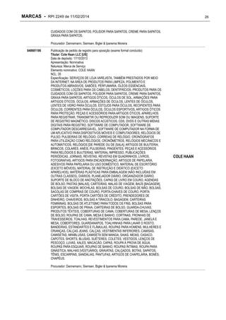 MARCAS - RPI 2249 de 11/02/2014

26

CUIDADOS COM OS SAPATOS, POLIDOR PARA SAPATOS, CREME PARA SAPATOS,
GRAXA PARA SAPATOS.
Procurador: Dannemann, Siemsen, Bigler & Ipanema Moreira
840681186

Publicação de pedido de registro para oposição (exame formal concluído)
Titular: Cole Haan LLC [US]
Data de depósito: 17/10/2013
Apresentação: Nominativa
Natureza: Marca de Serviço
Elemento nominativo: COLE HAAN
NCL: 35
Especificação: SERVIÇOS DE LOJA VAREJISTA, TAMBÉM PRESTADOS POR MEIO
DA INTERNET, NA ÁREA DE PRODUTOS PARA LIMPEZA, POLIMENTO E
PRODUTOS ABRASIVOS, SABÕES, PERFUMARIA, ÓLEOS ESSENCIAIS,
COSMÉTICOS, LOÇÕES PARA OS CABELOS, DENTIFRÍCIOS, PRODUTOS PARA OS
CUIDADOS COM OS SAPATOS, POLIDOR PARA SAPATOS, CREME PARA SAPATOS,
GRAXA PARA SAPATOS, ARTIGOS ÓTICOS, ÓCULOS DE SOL, ARMAÇÕES PARA
ARTIGOS ÓTICOS, ÓCULOS, ARMAÇÕES DE ÓCULOS, LENTES DE ÓCULOS,
LENTES DE VIDRO PARA ÓCULOS, ESTOJOS PARA ÓCULOS, RECIPIENTES PARA
ÓCULOS, CORRENTES PARA ÓCULOS, ÓCULOS ESPORTIVOS, ARTIGOS ÓTICOS
PARA PROTEÇÃO, PEÇAS E ACESSÓRIOS PARA ARTIGOS ÓTICOS, APARELHOS
PARA REGISTRAR, TRANSMITIR OU REPRODUZIR SOM OU IMAGENS, SUPORTE
DE REGISTRO MAGNÉTICO, DISCOS ACÚSTICOS, CDS, DVDS E OUTRAS MÍDIAS
DIGITAIS PARA REGISTRO, SOFTWARE DE COMPUTADOR, SOFTWARE DE
COMPUTADOR DESCARREGÁVEL, SOFTWARE DE COMPUTADOR NA FORMA DE
UM APLICATIVO PARA DISPOSITIVOS MÓVEIS E COMPUTADORES, RELÓGIOS DE
PULSO; PULSEIRAS DE RELÓGIO, CORREIAS DE RELÓGIO, CRONÓGRAFOS
PARA UTILIZAÇÃO COMO RELÓGIOS, CRONÔMETROS, RELÓGIOS MECÂNICOS E
AUTOMÁTICOS, RELÓGIOS [DE PAREDE OU DE [SALA]; ARTIGOS DE BIJUTERIA;
BRINCOS, COLARES, ANÉIS, PULSEIRAS, PINGENTES, PEÇAS E ACESSÓRIOS
PARA RELÓGIOS E BIJUTERIAS, MATERIAL IMPRESSO, PUBLICAÇÕES
PERIÓDICAS, JORNAIS, REVISTAS, REVISTAS EM QUADRINHOS, LIVROS,
FOTOGRAFIAS, ARTIGOS PARA ENCADERNAÇÃO, ARTIGOS DE PAPELARIA,
ADESIVOS PARA PAPELARIA OU USO DOMÉSTICO, MATERIAL DE ESCRITÓRIO
(EXCETO MÓVEIS), MATERIAL DE INSTRUÇÃO E DIDÁTICO (EXCETO
APARELHOS), MATÉRIAS PLÁSTICAS PARA EMBALAGEM (NÃO INCLUÍDAS EM
OUTRAS CLASSES), DIÁRIOS, PLANEJADOR DIÁRIO, ORGANIZADOR DIÁRIO,
SUPORTE DE BLOCO DE ANOTAÇÕES, CAPAS DE LIVRO EM COURO, AGENDAS
DE BOLSO, PASTAS [MALAS], CARTEIRAS, MALAS DE VIAGEM, BAÚS [BAGAGEM],
BOLSAS DE VIAGEM, MOCHILAS, BOLSAS DE COURO, BOLSAS DE MÃO, BOLSAS,
SACOLAS DE COMPRAS DE COURO, PORTA-CHAVES DE COURO, PORTA
CARTÕES DE VISITA, PORTA CARTÕES DE CRÉDITO, PRENDEDORES DE
DINHEIRO, CHAVEIROS, BOLSAS A TIRACOLO, BAGAGEM, CARTEIRAS
FEMININAS, BOLSAS DE ATLETISMO PARA TODOS OS FINS, BOLSAS PARA
ESPORTES, BOLSAS DE PRAIA, CARTEIRAS DE BOLSO, GUARDA-CHUVAS,
PRODUTOS TÊXTEIS, COBERTURAS DE CAMA; COBERTURAS DE MESA; LENÇOS
DE BOLSO; ROUPAS DE CAMA, MESA E BANHO, CORTINAS, FRONHAS DE
TRAVESSEIROS, TOALHAS, REVESTIMENTOS PARA CAMA, PAREDE, JANELA E
MESA, COBERTORES, GUARDANAPOS, TOALHINHAS PARA LAVAR O ROSTO,
BANDEIRAS, ESTANDARTES E FLÂMULAS, ROUPAS PARA HOMENS, MULHERES E
CRIANÇAS, CALÇAS JEANS, CALÇAS, VESTIMENTAS INFERIORES, CAMISAS,
CAMISETAS, MINIBLUSAS, CAMISETA SEM MANGA, SAIAS, MEIAS, CASACO,
CAPOTES, SHORTS, BLUSAS, SUÉTERES, COLETES, VESTIDOS, LENÇOS DE
PESCOÇO, LUVAS, XALES, MACACÃO, CAPAS, ROUPA À PROVA DE ÁGUA,
ROUPAS PARA ESQUIAR, ROUPAS DE BANHO, ROUPAS ÍNTIMAS, ROUPA PARA
GINÁSTICA, MALHAS [VESTUÁRIO], GRAVATAS, CALÇADOS, BOTAS, SAPATOS,
TÊNIS, ESCARPINS, SANDÁLIAS, PANTUFAS, ARTIGOS DE CHAPELARIA, BONÉS,
CHAPÉUS.
Procurador: Dannemann, Siemsen, Bigler & Ipanema Moreira

COLE HAAN

 