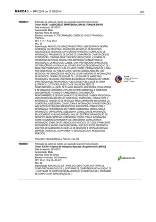 MARCAS - RPI 2249 de 11/02/2014
906948479

Publicação de pedido de registro para oposição (exame formal concluído)
Titular: ASEBT - ASSOCIAÇÃO EMPRESARIAL BRASIL-TURQUIA [BR/SP]
Data de depósito: 29/10/2013
Apresentação: Mista
Natureza: Marca de Serviço
Elemento nominativo: CCITB CÂMARA DE COMÉRCIO E INDÚSTRIA BRASIL TURQUIA
CFE: 1.1.1, 1.7.6 e 27.5.1
NCL: 35
Especificação: ALUGUEL DE ESPAÇO PUBLICITÁRIO; ASSESSORIA EM GESTÃO
COMERCIAL OU INDUSTRIAL; ASSESSORIA EM GESTÃO DE NEGÓCIOS;
AVALIAÇÕES DE NEGÓCIOS; CAPTAÇÃO DE PATROCÍNIO; COMPILAÇÃO DE
INFORMAÇÃO PARA BANCOS DE DADOS DE COMPUTADOR; COMPILAÇÕES DE
ESTATÍSTICAS; COMPRAS PARA TERCEIROS (SERVIÇOS DE -) [COMPRA DE
PRODUTOS E SERVIÇOS PARA OUTRAS EMPRESAS]; CONSULTORIA EM
ORGANIZAÇÃO DE NEGÓCIOS; CONSULTORIA PROFISSIONAL EM NEGÓCIOS;
DISTRIBUIÇÃO DE MATERIAL PUBLICITÁRIO; EXPOSIÇÕES (ORGANIZAÇÃO DE -)
PARA FINS COMERCIAIS OU PUBLICITÁRIOS; FEIRAS (ORGANIZAÇÃO DE -) PARA
FINS COMERCIAIS OU PUBLICITÁRIOS; GESTÃO (CONSULTORIA EM -) DE
NEGÓCIOS; INFORMAÇÕES DE NEGÓCIOS; LEVANTAMENTOS DE INFORMAÇÕES
DE NEGÓCIOS; OPINIÃO (PESQUISAS DE -); PESQUISA DE MARKETING;
PESQUISA EM NEGÓCIOS; PREVISÕES ECONÔMICAS; PROMOÇÃO DE VENDAS
[PARA TERCEIROS]; PROPAGANDA; PUBLICIDADE; PUBLICIDADE EXTERNA
[LETREIROS, OUTDOORS]; PUBLICIDADE ON-LINE EM REDE DE
COMPUTADORES; ALUGUEL DE STANDS; ANÚNCIO; ASSESSORIA, CONSULTORIA
E INFORMAÇÃO ECONÔMICA, PARA OS SETORES INDUSTRIAL E COMERCIAL
DAS EMPRESAS, VISANDO O PLANEJAMENTO, ORGANIZAÇÃO,
MONITORAMENTO E DESENVOLVIMENTO DE PROJETOS (TAMBÉM PROVIDO ONLINE) [ASSESSORIA EM GESTÃO COMERCIAL]; ASSESSORIA, CONSULTORIA E
INFORMAÇÃO EM GESTÃO DE NEGÓCIOS PARA COMPANHIAS INDUSTRIAIS OU
COMERCIAIS; ASSESSORIA, CONSULTORIA E INFORMAÇÃO EM INVESTIGAÇÕES,
AVALIAÇÕES E PESQUISAS EM NEGÓCIOS; ASSESSORIA, CONSULTORIA E
INFORMAÇÃO EM PROMOÇÃO DE VENDAS; ASSESSORIA, CONSULTORIA E
INFORMAÇÃO EMPRESARIAL; ASSESSORIA, CONSULTORIA E INFORMAÇÃO
RELACIONADAS AO PLANEJAMENTO, ANÁLISE, GESTÃO E ORGANIZAÇÃO DE
NEGÓCIOS PARA EMPRESAS; ASSESSORIA, CONSULTORIA E INFORMAÇÃO
SOBRE ASSUNTOS GOVERNAMENTAIS; ASSESSORIA, CONSULTORIA E
INFORMAÇÃO SOBRE OPORTUNIDADES DE NEGÓCIO; ESTUDOS E PARECERES
PERTINENTES À MACRO E MICROECONOMIA, SERVIÇOS ESTES PRESTADOS
COM FINS DE ASSESSORIA NA GESTÃO DE NEGÓCIOS E OPERAÇÃO DE UMA
EMPRESA COMERCIAL; LEVANTAMENTO MERCADOLÓGICO; PESQUISA DE
MERCADO;
Procurador: Interação Marcas e Patentes Ltda. Me

906948487

Publicação de pedido de registro para oposição (exame formal concluído)
Titular: S3ENG - Empresa de Inteligência Aplicada à Engenharia S/A. [BR/SC]
Data de depósito: 29/10/2013
Apresentação: Mista
Natureza: Marca de Serviço
Elemento nominativo: QiCabeamento
CFE: 26.4.3, 26.4.18 e 26.4.22
NCL: 42
Especificação: ALUGUEL DE SOFTWARE DE COMPUTADOR; SOFTWARE DE
COMPUTADOR (ALUGUEL DE -); SOFTWARE DE COMPUTADOR (ATUALIZAÇÃO DE
-); SOFTWARE DE COMPUTADOR (ELABORAÇÃO [CONCEPÇÃO] DE-); SOFTWARE
DE COMPUTADOR (MANUTENÇÃO DE -);

280

 