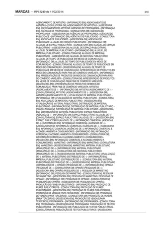 MARCAS - RPI 2249 de 11/02/2014
AGENCIAMENTO DE ARTISTAS - [INFORMAÇÃO EM]; AGENCIAMENTO DE
ARTISTAS - [CONSULTORIA EM]; AGENCIAMENTO DE ARTISTAS - [ASSESSORIA
EM]; AGENCIAMENTO DE ARTISTAS; AGÊNCIAS DE PROPAGANDA - [INFORMAÇÃO
EM]; AGÊNCIAS DE PROPAGANDA - [CONSULTORIA EM]; AGÊNCIAS DE
PROPAGANDA - [ASSESSORIA EM]; AGÊNCIAS DE PROPAGANDA; AGÊNCIAS DE
PUBLICIDADE - [INFORMAÇÃO EM]; AGÊNCIAS DE PUBLICIDADE - [CONSULTORIA
EM]; AGÊNCIAS DE PUBLICIDADE - [ASSESSORIA EM]; AGÊNCIAS DE
PUBLICIDADE; ALUGUEL DE ESPAÇO PUBLICITÁRIO - [INFORMAÇÃO EM];
ALUGUEL DE ESPAÇO PUBLICITÁRIO - [CONSULTORIA EM]; ALUGUEL DE ESPAÇO
PUBLICITÁRIO - [ASSESSORIA EM]; ALUGUEL DE ESPAÇO PUBLICITÁRIO;
ALUGUEL DE MATERIAL PUBLICITÁRIO - [INFORMAÇÃO EM]; ALUGUEL DE
MATERIAL PUBLICITÁRIO - [CONSULTORIA EM]; ALUGUEL DE MATERIAL
PUBLICITÁRIO - [ASSESSORIA EM]; ALUGUEL DE MATERIAL PUBLICITÁRIO;
ALUGUEL DE TEMPO DE PUBLICIDADE EM MEIOS DE COMUNICAÇÃO [INFORMAÇÃO EM]; ALUGUEL DE TEMPO DE PUBLICIDADE EM MEIOS DE
COMUNICAÇÃO - [CONSULTORIA EM]; ALUGUEL DE TEMPO DE PUBLICIDADE EM
MEIOS DE COMUNICAÇÃO - [ASSESSORIA EM]; ALUGUEL DE TEMPO DE
PUBLICIDADE EM MEIOS DE COMUNICAÇÃO; APRESENTAÇÃO DE PRODUTOS EM
MEIOS DE COMUNICAÇÃO PARA FINS DE COMÉRCIO VAREJISTA - [INFORMAÇÃO
EM]; APRESENTAÇÃO DE PRODUTOS EM MEIOS DE COMUNICAÇÃO PARA FINS
DE COMÉRCIO VAREJISTA - [CONSULTORIA EM]; APRESENTAÇÃO DE PRODUTOS
EM MEIOS DE COMUNICAÇÃO PARA FINS DE COMÉRCIO VAREJISTA [ASSESSORIA EM]; APRESENTAÇÃO DE PRODUTOS EM MEIOS DE
COMUNICAÇÃO PARA FINS DE COMÉRCIO VAREJISTA; ARTISTAS
(AGENCIAMENTO DE -) - [INFORMAÇÃO EM]; ARTISTAS (AGENCIAMENTO DE -) [CONSULTORIA EM]; ARTISTAS (AGENCIAMENTO DE -) - [ASSESSORIA EM];
ARTISTAS (AGENCIAMENTO DE -); ATUALIZAÇÃO DE MATERIAL PUBLICITÁRIO [INFORMAÇÃO EM]; ATUALIZAÇÃO DE MATERIAL PUBLICITÁRIO - [CONSULTORIA
EM]; ATUALIZAÇÃO DE MATERIAL PUBLICITÁRIO - [ASSESSORIA EM];
ATUALIZAÇÃO DE MATERIAL PUBLICITÁRIO; DISTRIBUIÇÃO DE MATERIAL
PUBLICITÁRIO - [INFORMAÇÃO EM]; DISTRIBUIÇÃO DE MATERIAL PUBLICITÁRIO [CONSULTORIA EM]; DISTRIBUIÇÃO DE MATERIAL PUBLICITÁRIO - [ASSESSORIA
EM]; DISTRIBUIÇÃO DE MATERIAL PUBLICITÁRIO; ESPAÇO PUBLICITÁRIO
(ALUGUEL DE -) - [INFORMAÇÃO EM]; ESPAÇO PUBLICITÁRIO (ALUGUEL DE -) [CONSULTORIA EM]; ESPAÇO PUBLICITÁRIO (ALUGUEL DE -) - [ASSESSORIA EM];
ESPAÇO PUBLICITÁRIO (ALUGUEL DE -); INFORMAÇÃO COMERCIAL (AGÊNCIAS
DE -) - [INFORMAÇÃO EM]; INFORMAÇÃO COMERCIAL (AGÊNCIAS DE -) [CONSULTORIA EM]; INFORMAÇÃO COMERCIAL (AGÊNCIAS DE -) - [ASSESSORIA
EM]; INFORMAÇÃO COMERCIAL (AGÊNCIAS DE -); INFORMAÇÃO COMERCIAL E
ACONSELHAMENTO A CONSUMIDORES - [INFORMAÇÃO EM]; INFORMAÇÃO
COMERCIAL E ACONSELHAMENTO A CONSUMIDORES - [CONSULTORIA EM];
INFORMAÇÃO COMERCIAL E ACONSELHAMENTO A CONSUMIDORES [ASSESSORIA EM]; INFORMAÇÃO COMERCIAL E ACONSELHAMENTO A
CONSUMIDORES; MARKETING - [INFORMAÇÃO EM]; MARKETING - [CONSULTORIA
EM]; MARKETING - [ASSESSORIA EM]; MARKETING; MATERIAL PUBLICITÁRIO
(ATUALIZAÇÃO DE -) - [INFORMAÇÃO EM]; MATERIAL PUBLICITÁRIO
(ATUALIZAÇÃO DE -) - [CONSULTORIA EM]; MATERIAL PUBLICITÁRIO
(ATUALIZAÇÃO DE -) - [ASSESSORIA EM]; MATERIAL PUBLICITÁRIO (ATUALIZAÇÃO
DE -); MATERIAL PUBLICITÁRIO (DISTRIBUIÇÃO DE -) - [INFORMAÇÃO EM];
MATERIAL PUBLICITÁRIO (DISTRIBUIÇÃO DE -) - [CONSULTORIA EM]; MATERIAL
PUBLICITÁRIO (DISTRIBUIÇÃO DE -) - [ASSESSORIA EM]; MATERIAL PUBLICITÁRIO
(DISTRIBUIÇÃO DE -); OPINIÃO (PESQUISAS DE -) - [INFORMAÇÃO EM]; OPINIÃO
(PESQUISAS DE -) - [CONSULTORIA EM]; OPINIÃO (PESQUISAS DE -) [ASSESSORIA EM]; OPINIÃO (PESQUISAS DE -); PESQUISA DE MARKETING [INFORMAÇÃO EM]; PESQUISA DE MARKETING - [CONSULTORIA EM]; PESQUISA
DE MARKETING - [ASSESSORIA EM]; PESQUISA DE MARKETING; PESQUISAS DE
OPINIÃO - [INFORMAÇÃO EM]; PESQUISAS DE OPINIÃO - [CONSULTORIA EM];
PESQUISAS DE OPINIÃO - [ASSESSORIA EM]; PESQUISAS DE OPINIÃO;
PRODUÇÃO DE FILMES PUBLICITÁRIOS - [INFORMAÇÃO EM]; PRODUÇÃO DE
FILMES PUBLICITÁRIOS - [CONSULTORIA EM]; PRODUÇÃO DE FILMES
PUBLICITÁRIOS - [ASSESSORIA EM]; PRODUÇÃO DE FILMES PUBLICITÁRIOS;
PROMOÇÃO DE VENDAS [PARA TERCEIROS] - [INFORMAÇÃO EM]; PROMOÇÃO
DE VENDAS [PARA TERCEIROS] - [CONSULTORIA EM]; PROMOÇÃO DE VENDAS
[PARA TERCEIROS] - [ASSESSORIA EM]; PROMOÇÃO DE VENDAS [PARA
TERCEIROS]; PROPAGANDA - [INFORMAÇÃO EM]; PROPAGANDA - [CONSULTORIA
EM]; PROPAGANDA - [ASSESSORIA EM]; PROPAGANDA; PUBLICAÇÃO DE TEXTOS
PUBLICITÁRIOS - [INFORMAÇÃO EM]; PUBLICAÇÃO DE TEXTOS PUBLICITÁRIOS [CONSULTORIA EM]; PUBLICAÇÃO DE TEXTOS PUBLICITÁRIOS - [ASSESSORIA

310

 