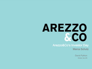 Arezzo&Co’s Investor Day
Marca Schutz
David Python
Diretor da UN
 